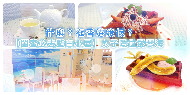 什麼?在香港渡假?【閨蜜必去藍白小屋】太子隱世愛琴海 什麼?在香港渡假?【閨蜜必去藍白小屋】太子隱世愛琴海