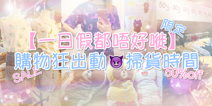 【一天假期也別浪費！】購物狂出動。掃貨時間 ♥