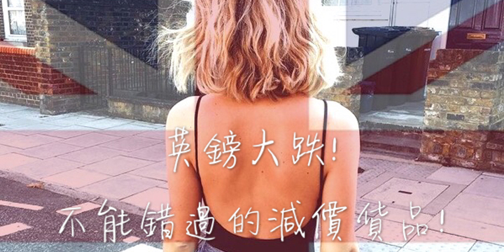 【英鎊大跌!】不能錯過的減價貨品! 【英鎊大跌!】不能錯過的減價貨品!
