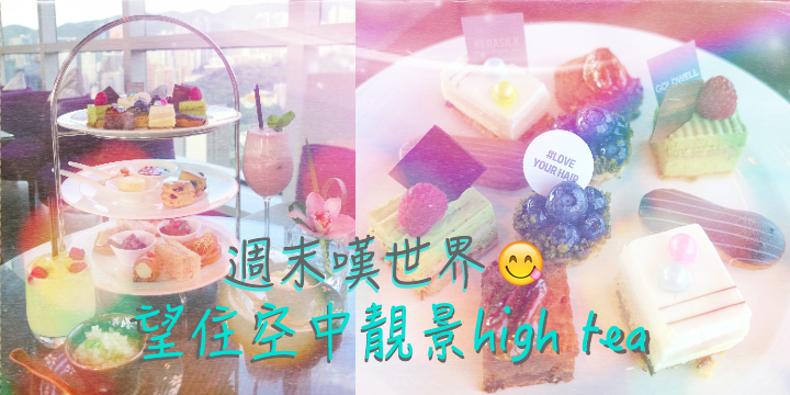 【週未嘆世界】空中靚景high tea ♥ 【週未嘆世界】空中靚景high tea ♥