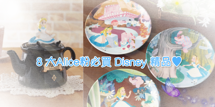 【日日夢遊】8大Alice粉必買Disney精品 ♥