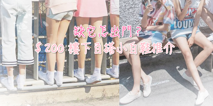【缺它怎出門】$200樓下百搭小白鞋推介