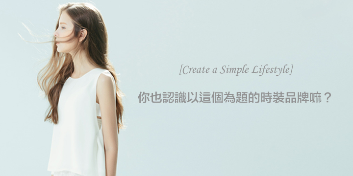 【Create a Simple Lifestyle】你也認識以這個為題的時裝品牌嘛？
