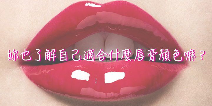 妳也了解自己適合什麼唇膏顏色嘛? 妳也了解自己適合什麼唇膏顏色嘛?