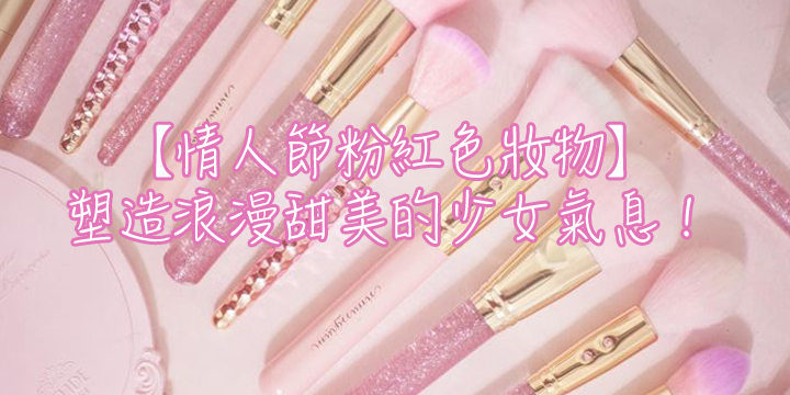 【情人節粉紅色妝物】塑造浪漫甜美的少女氣息！